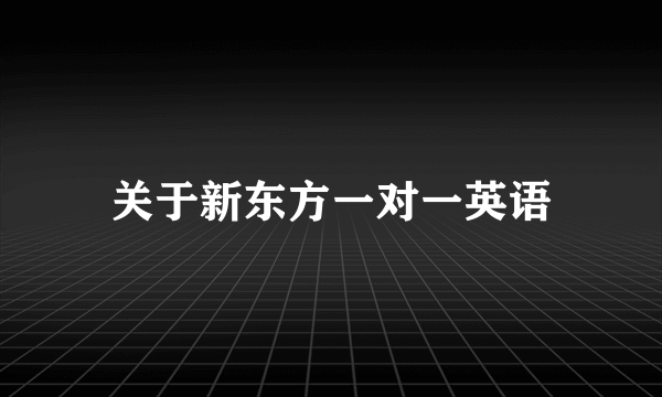 关于新东方一对一英语