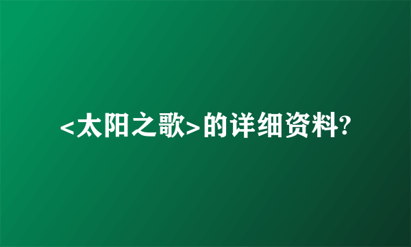 <太阳之歌>的详细资料?