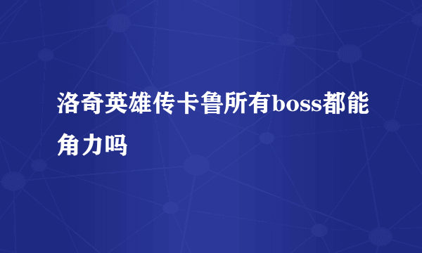 洛奇英雄传卡鲁所有boss都能角力吗