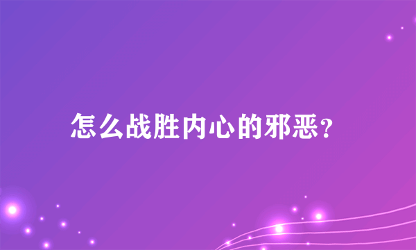 怎么战胜内心的邪恶？