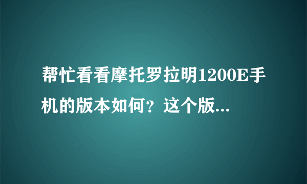 帮忙看看摩托罗拉明1200E手机的版本如何？这个版本的手机价位应该是多少？