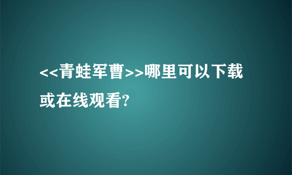 <<青蛙军曹>>哪里可以下载或在线观看?