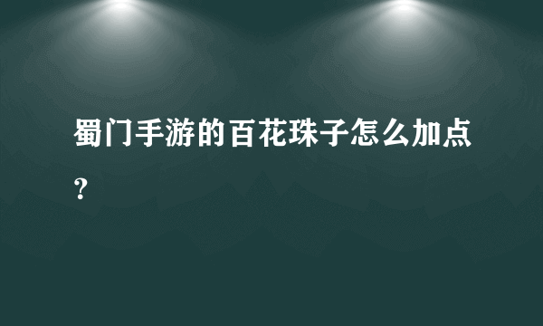 蜀门手游的百花珠子怎么加点？