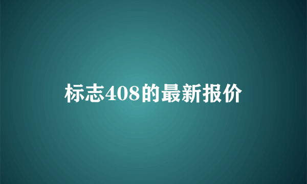 标志408的最新报价