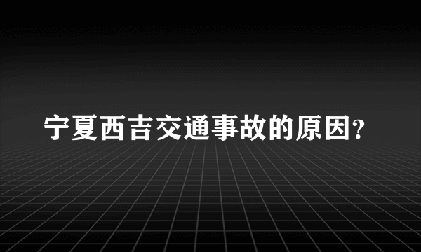 宁夏西吉交通事故的原因？