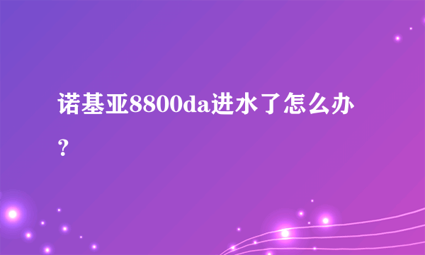 诺基亚8800da进水了怎么办？