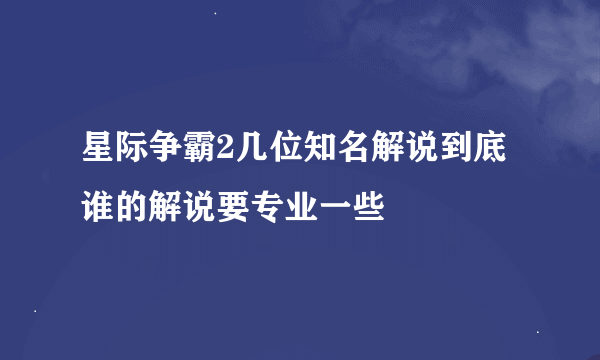 星际争霸2几位知名解说到底谁的解说要专业一些