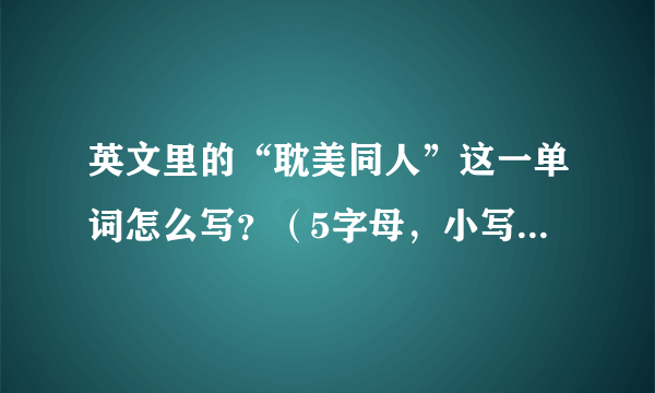 英文里的“耽美同人”这一单词怎么写？（5字母，小写！请问什么写