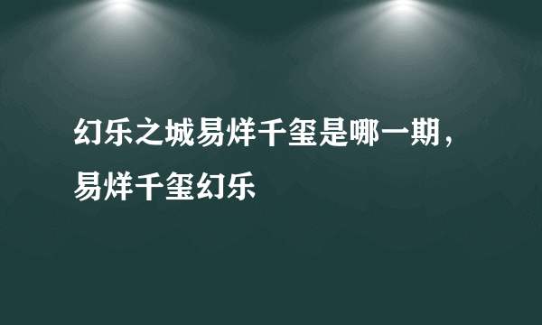 幻乐之城易烊千玺是哪一期，易烊千玺幻乐