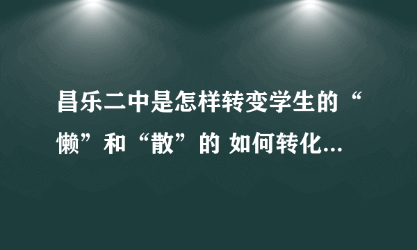 昌乐二中是怎样转变学生的“懒”和“散”的 如何转化后进生的