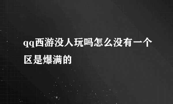 qq西游没人玩吗怎么没有一个区是爆满的