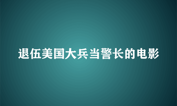 退伍美国大兵当警长的电影