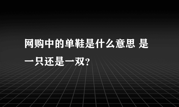 网购中的单鞋是什么意思 是一只还是一双？