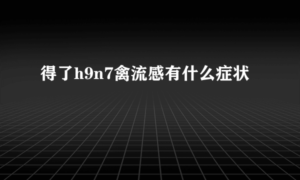 得了h9n7禽流感有什么症状