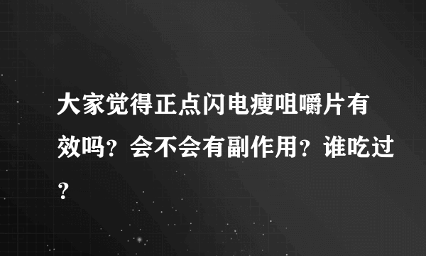 大家觉得正点闪电瘦咀嚼片有效吗？会不会有副作用？谁吃过？