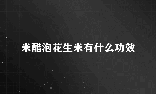 米醋泡花生米有什么功效