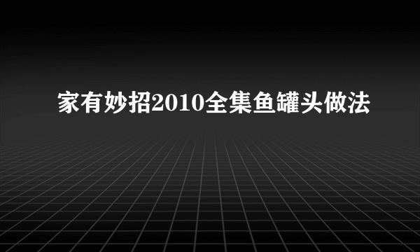 家有妙招2010全集鱼罐头做法