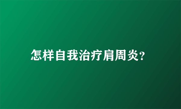 怎样自我治疗肩周炎？