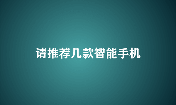 请推荐几款智能手机