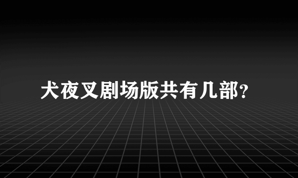 犬夜叉剧场版共有几部？