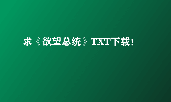 求《欲望总统》TXT下载！