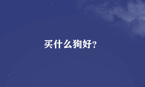 买什么狗好？