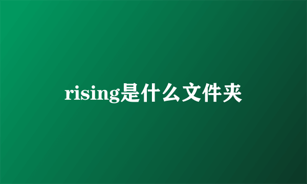 rising是什么文件夹