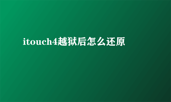 itouch4越狱后怎么还原