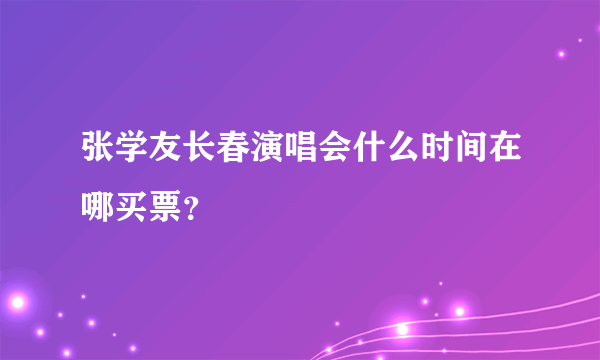 张学友长春演唱会什么时间在哪买票？