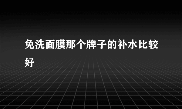 免洗面膜那个牌子的补水比较好