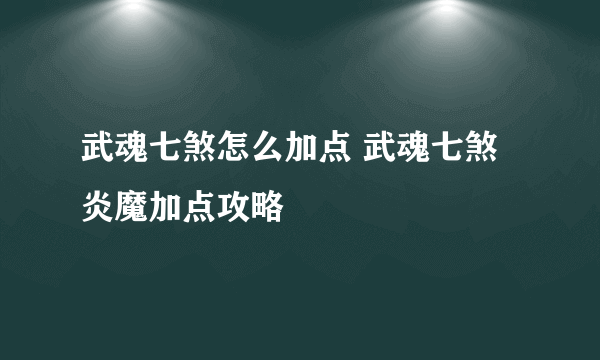 武魂七煞怎么加点 武魂七煞炎魔加点攻略