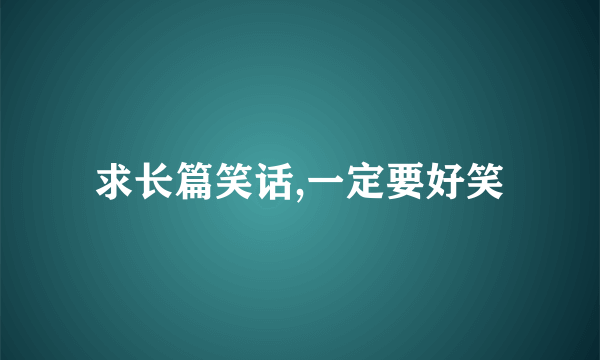 求长篇笑话,一定要好笑