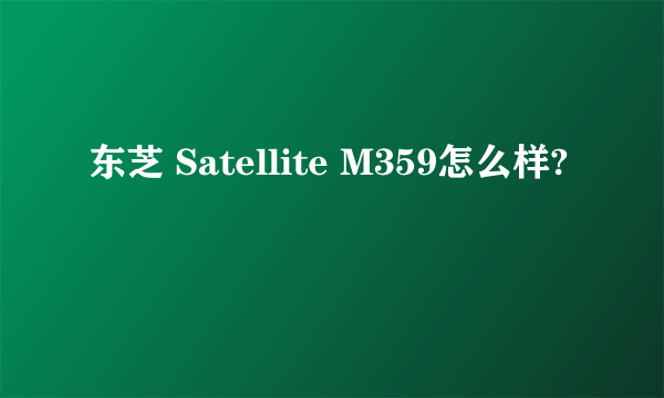 东芝 Satellite M359怎么样?