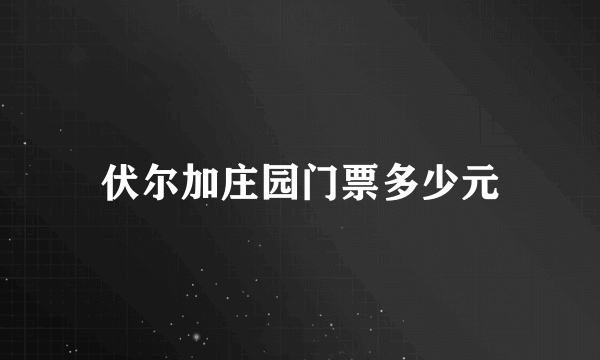 伏尔加庄园门票多少元