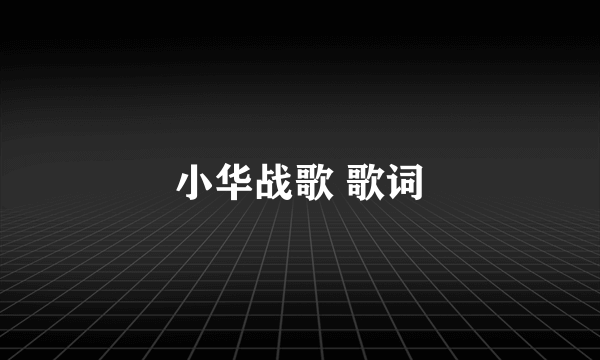 小华战歌 歌词