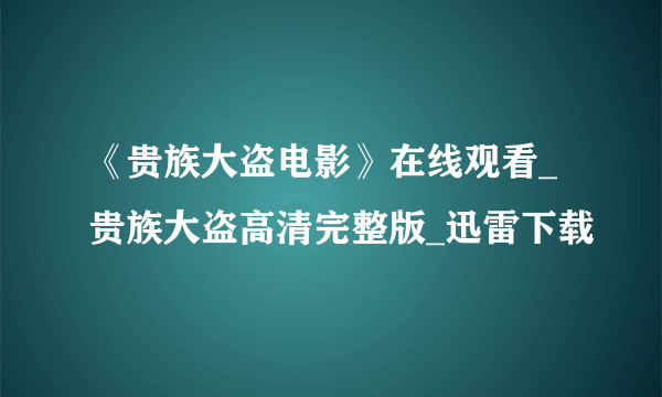 《贵族大盗电影》在线观看_贵族大盗高清完整版_迅雷下载