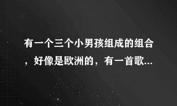 有一个三个小男孩组成的组合，好像是欧洲的，有一首歌好像是德语superheledn,谁知道这个组合的名字？