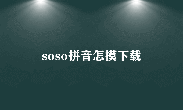 soso拼音怎摸下载