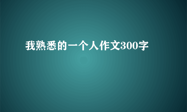 我熟悉的一个人作文300字