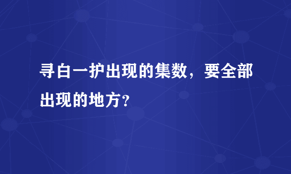 寻白一护出现的集数，要全部出现的地方？