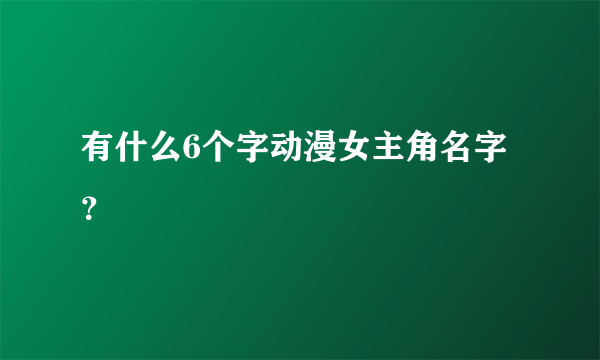 有什么6个字动漫女主角名字？