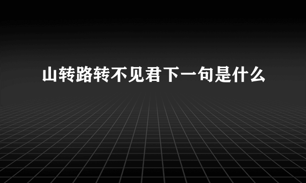 山转路转不见君下一句是什么