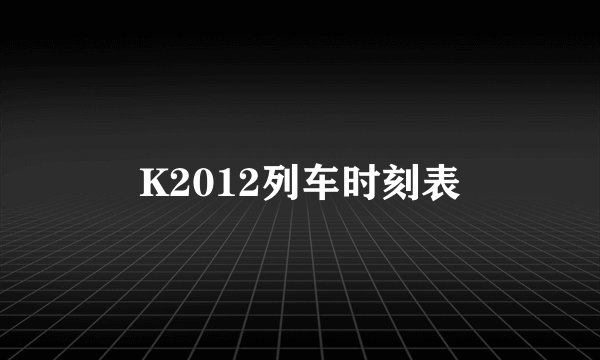 K2012列车时刻表