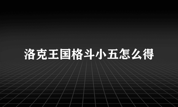 洛克王国格斗小五怎么得