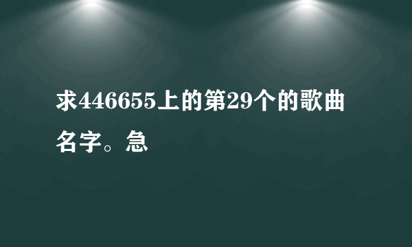 求446655上的第29个的歌曲名字。急