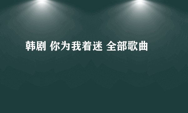 韩剧 你为我着迷 全部歌曲