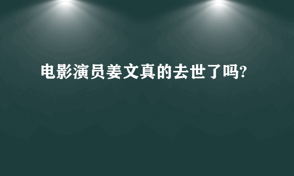 电影演员姜文真的去世了吗?