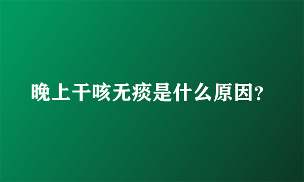 晚上干咳无痰是什么原因？