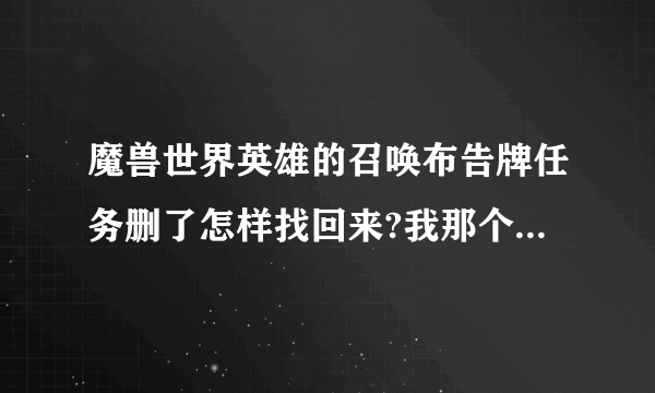 魔兽世界英雄的召唤布告牌任务删了怎样找回来?我那个是奥丹姆的召唤任务 我是联盟