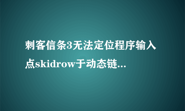 刺客信条3无法定位程序输入点skidrow于动态链接库skirdow.dll上，而且我下了游民星空的游戏环境